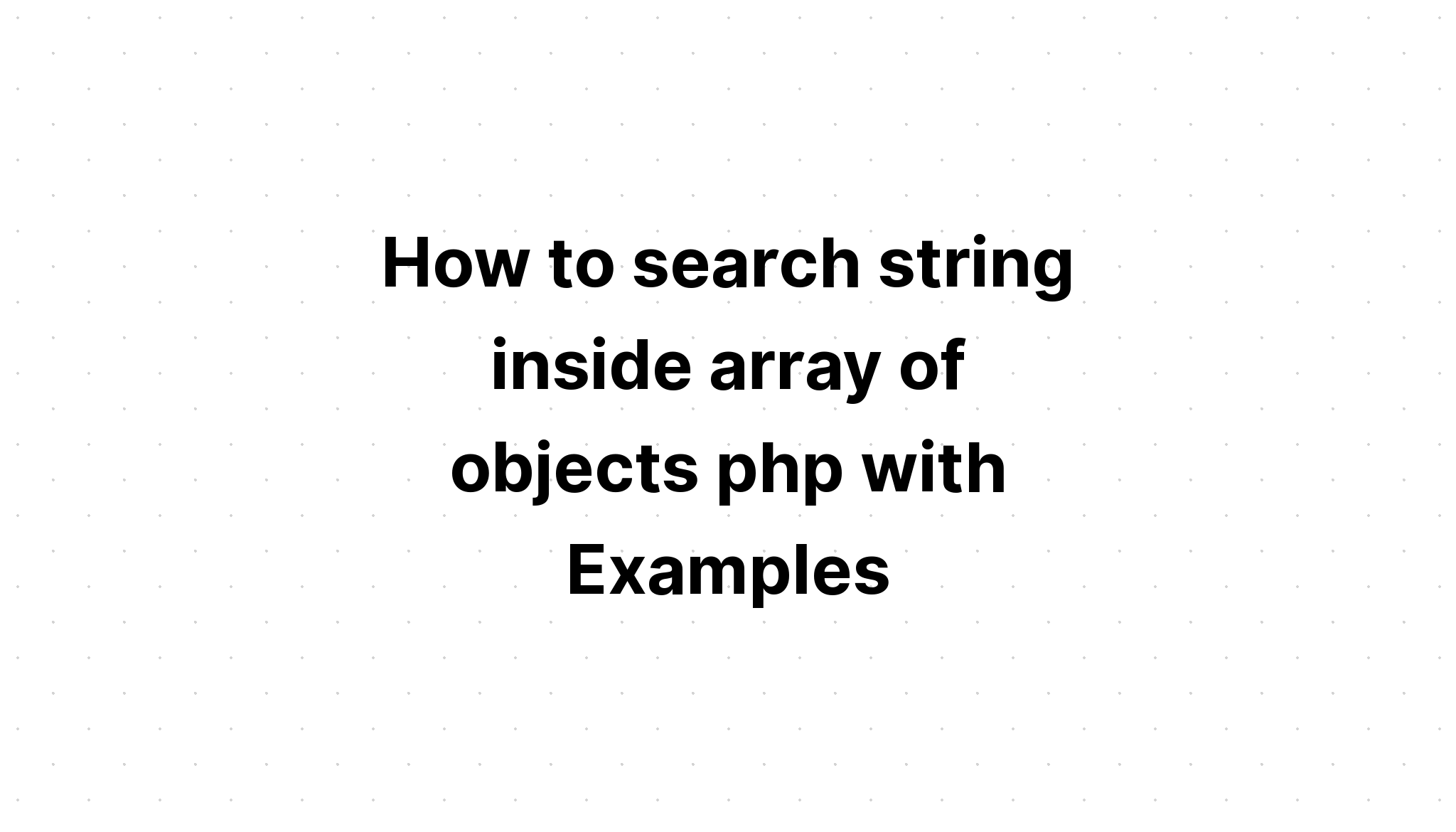 Cách tìm kiếm chuỗi bên trong mảng đối tượng php với các ví dụ